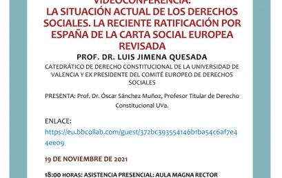 Videoconferencia «LA SITUACIÓN ACTUAL DE LOS DERECHOS SOCIALES. LA RECIENTE RATIFICACIÓN POR ESPAÑA DE LA CARTA SOCIAL EUROPEA REVISADA» (viernes 19 de noviembre de 2021, 18:00h). Prof. Dr. Luis Jimena Quesada (Catedrático de Derecho Constitucional de la Universidad de Valencia y ex-Presidente del Comité Europeo de Derechos Sociales)