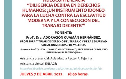 VIDEOCONFERENCIA “DILIGENCIA DEBIDA EN DERECHOS HUMANOS: ¿UN INSTRUMENTO IDÓNEO PARA LA LUCHA CONTRA LA ESCLAVITUD MODERNA Y LA CONSECUCIÓN DEL TRABAJO DECENTE?” (jueves 7 de abril de 2022, 18:00h).